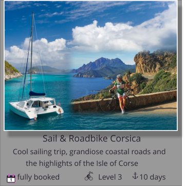 Sail & Roadbike Corsica Cool sailing trip, grandiose coastal roads and     fully booked                    Level 3         10 days the highlights of the Isle of Corse 1